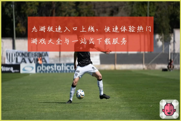 九游极速入口上线，快速体验热门游戏大全与一站式下载服务