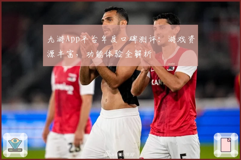 九游App平台年度口碑测评：游戏资源丰富，功能体验全解析