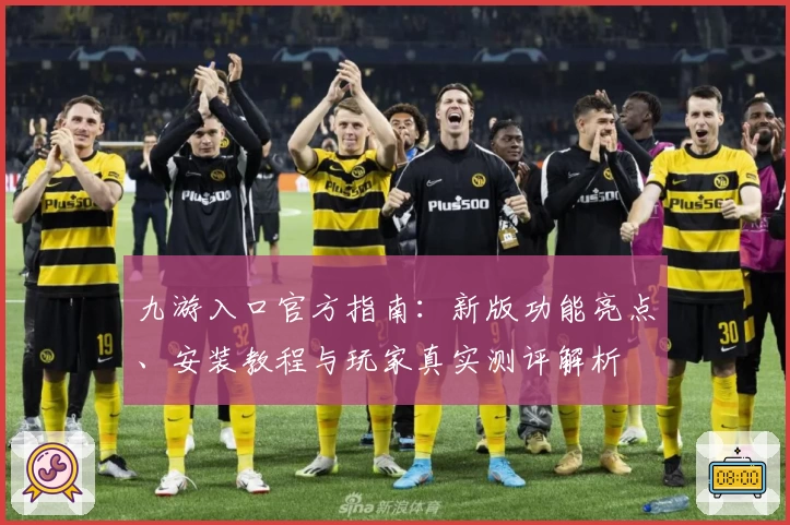 九游入口官方指南：新版功能亮点、安装教程与玩家真实测评解析